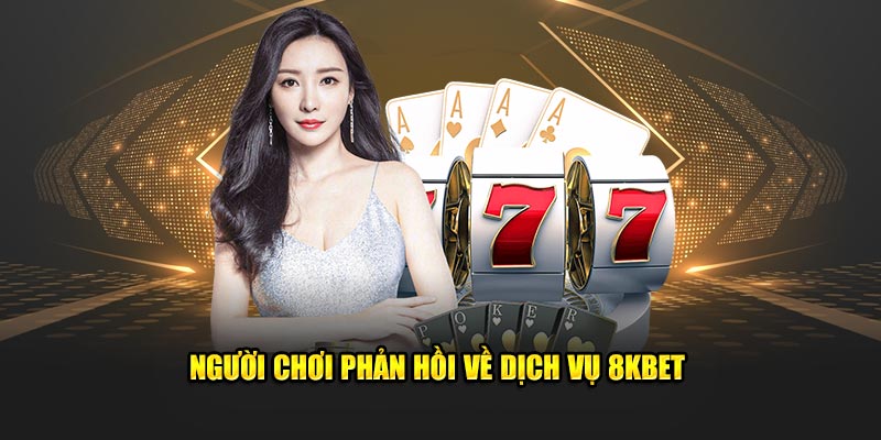 Người chơi phản hồi về dịch vụ 8KBET