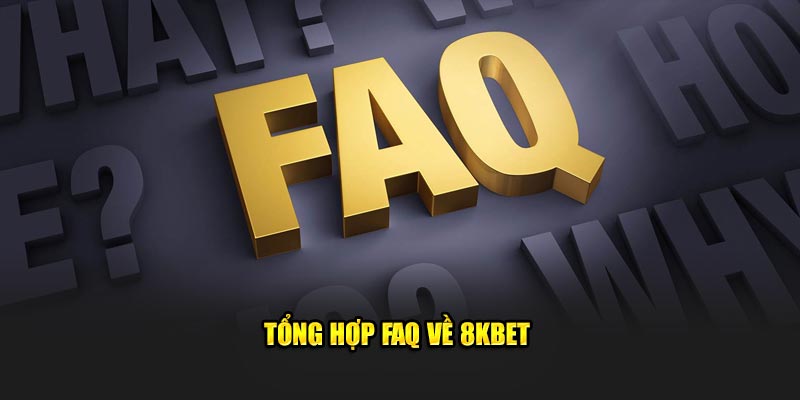 Tổng hợp FAQ về 8KBET