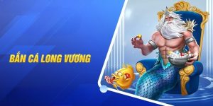 Bắn Cá Long Vương - Tái Hiện Không Gian Đại Dương Xanh