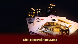 Cách Chơi Phỏm Hello88 - Chinh Phục Mọi Ván Cược