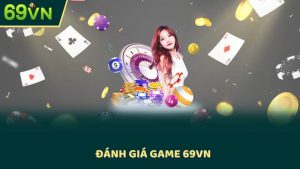Đánh Giá Game 69vn - Trải Nghiệm Cá Cược Mới Mẻ Và Hấp Dẫn