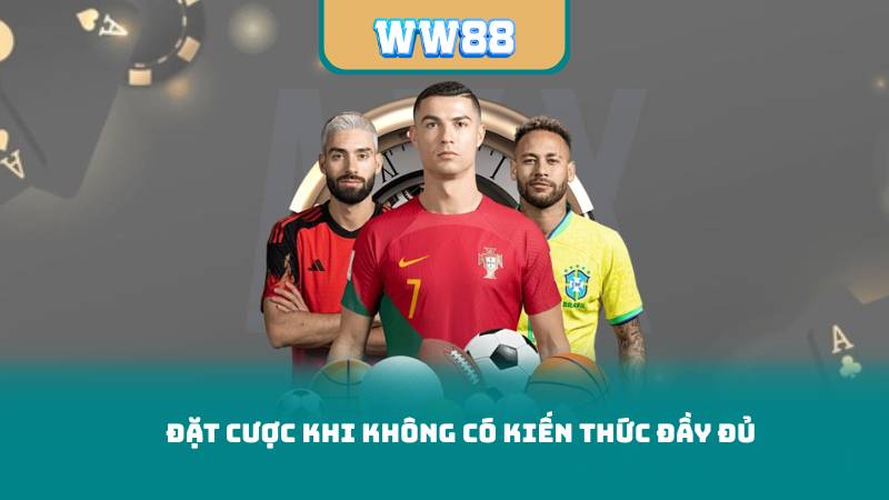 Đặt Cược Khi Không Có Kiến Thức Đầy Đủ