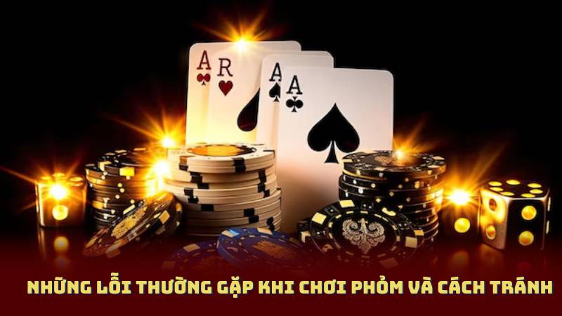 Những Lỗi Thường Gặp Khi Chơi Phỏm Và Cách Tránh